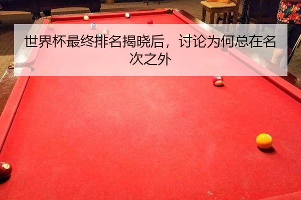 世界杯最终排名揭晓后，讨论为何总在名次之外